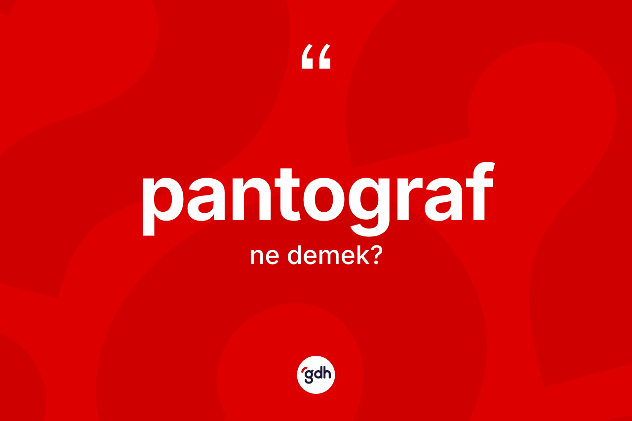 Pantograf kelimesinin sözlükteki tanımı nedir? Pantografın halk arasındaki kullanımı nasıldır?
