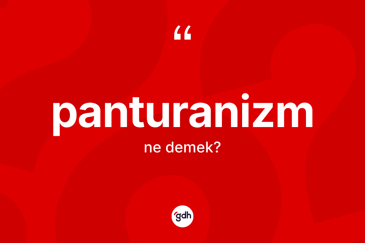 Panturanizm kelimesinin anlamı nedir?