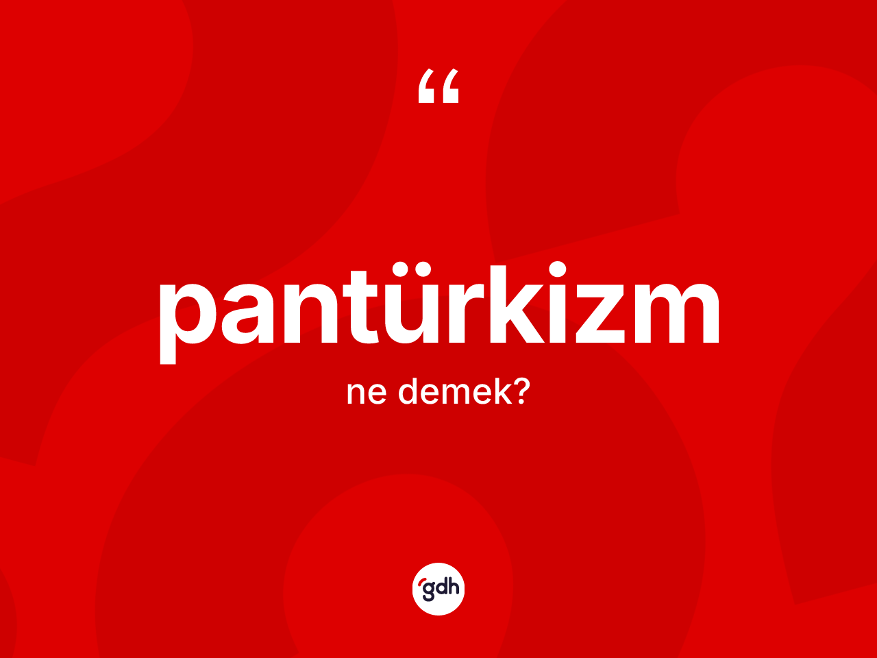 Pantürkizm kelimesinin tanımı nedir? Pantürkizm'in TDK'ya göre anlamı nedir?