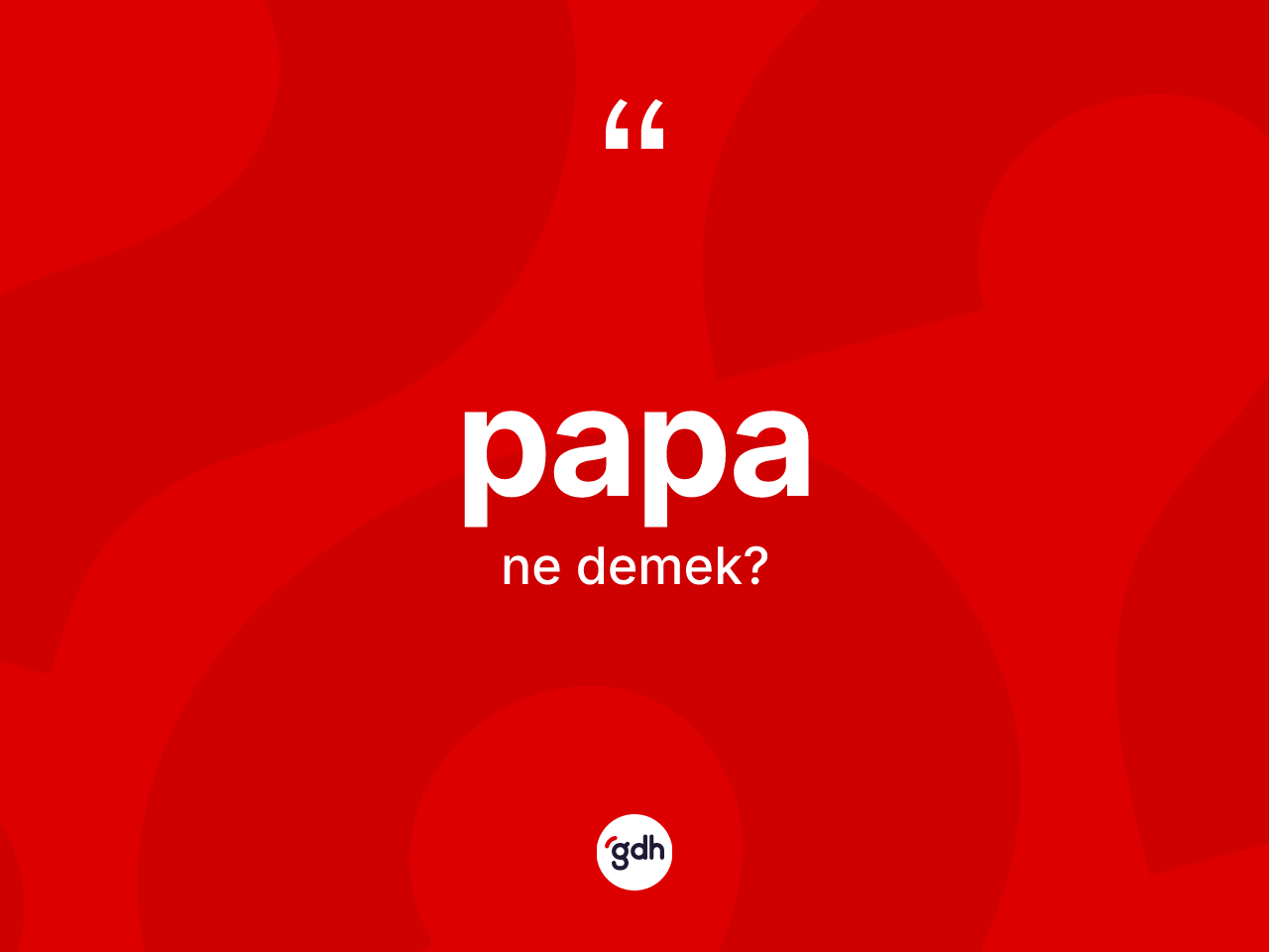 Papa ne anlama gelir? Papanın kısaca tanımı nedir?