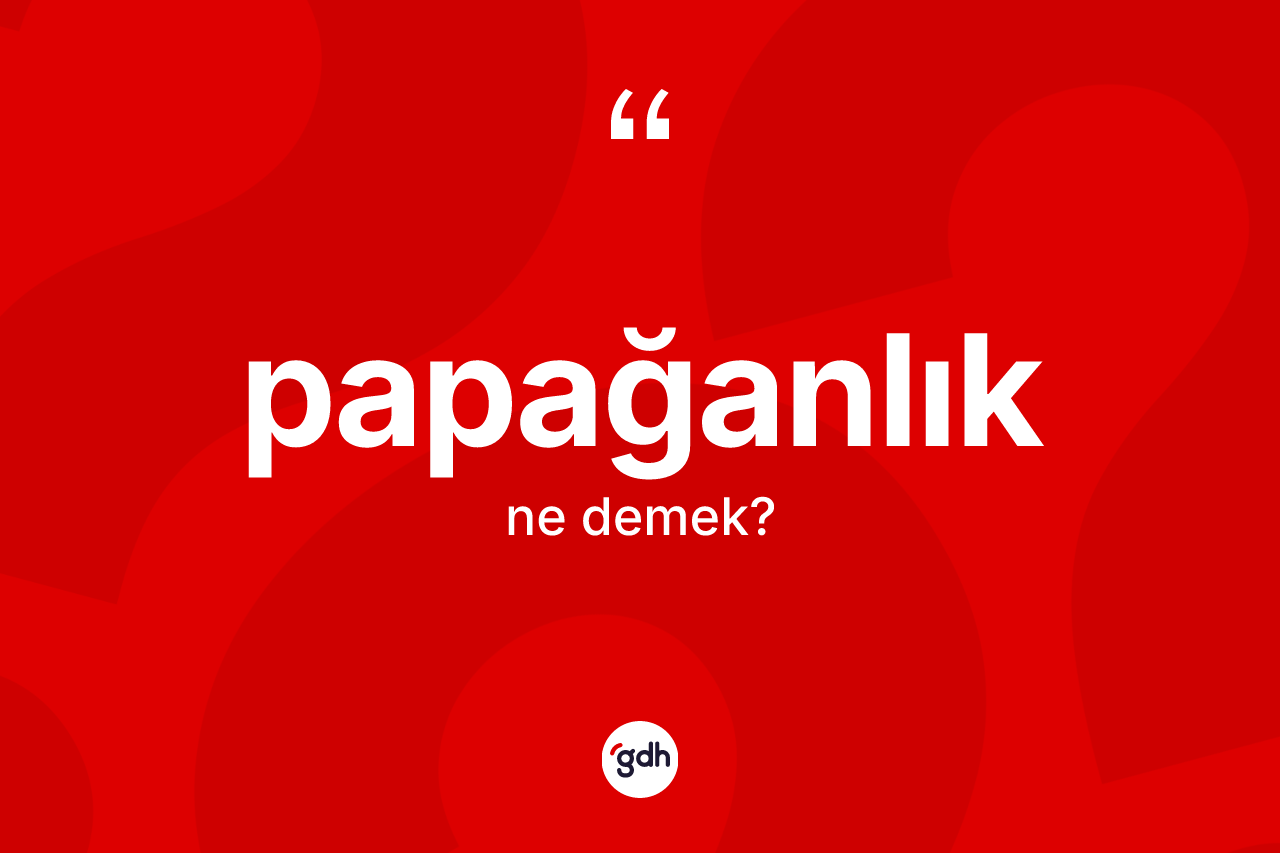 Papağanlık kelimesi ne anlama gelir?
