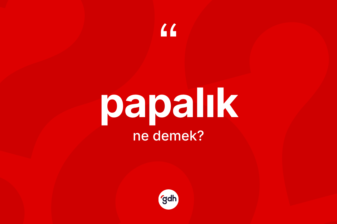 Papalık ne demek? Papalığın halk arasındaki kullanımı nasıldır?