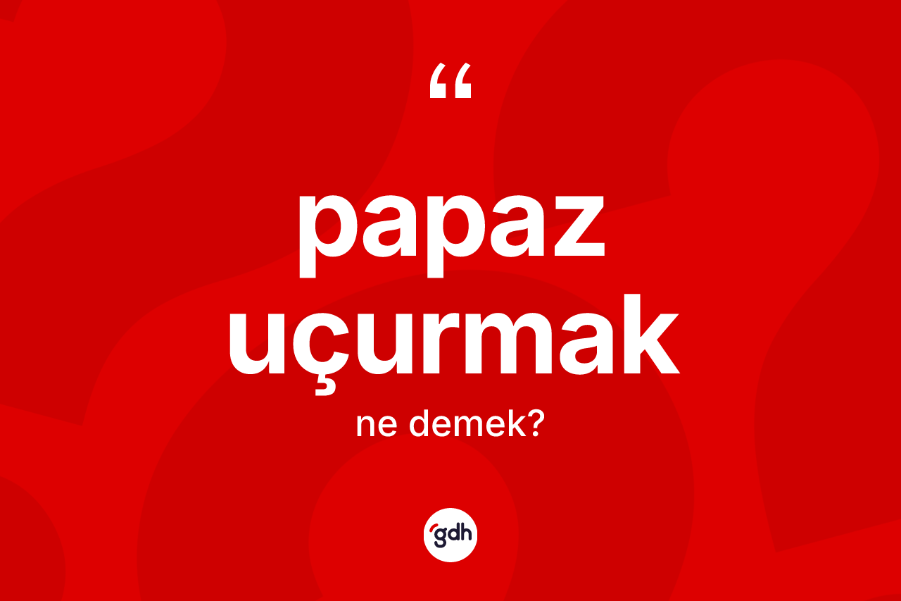 Papaz uçurmak nedir?