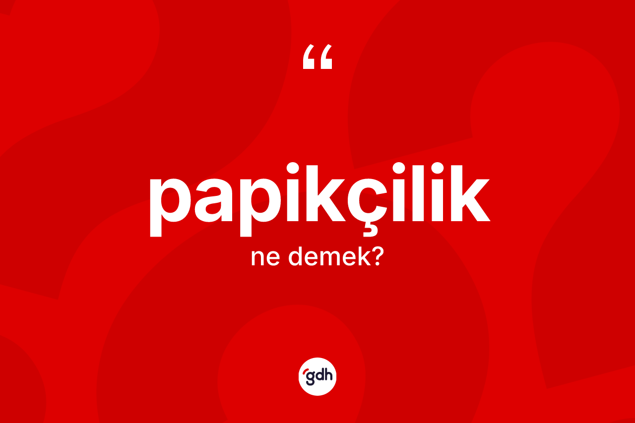 Papikçilik nedir?
