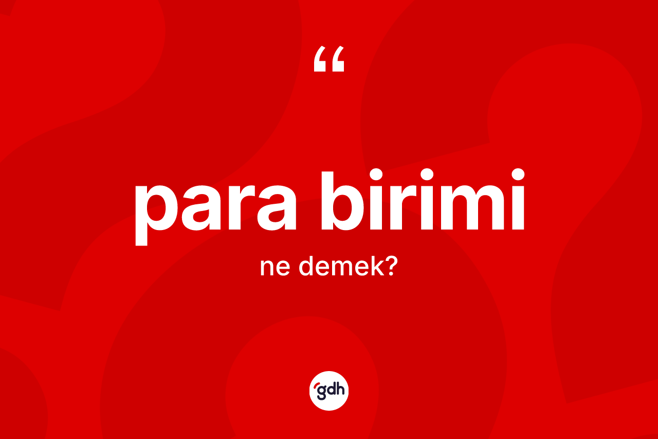 Para birimi kelimesinin sözlükteki tanımı nedir? Para birimi kelimesinin kaç farklı anlamı var?