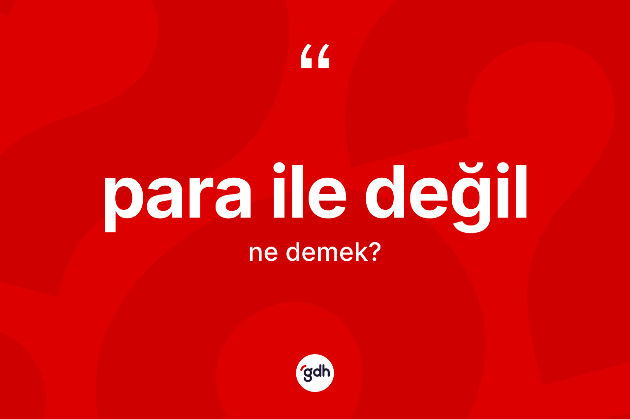 Para ile değil ifadesinin anlamı nedir? Para ile değil sözü nerede kullanılır?