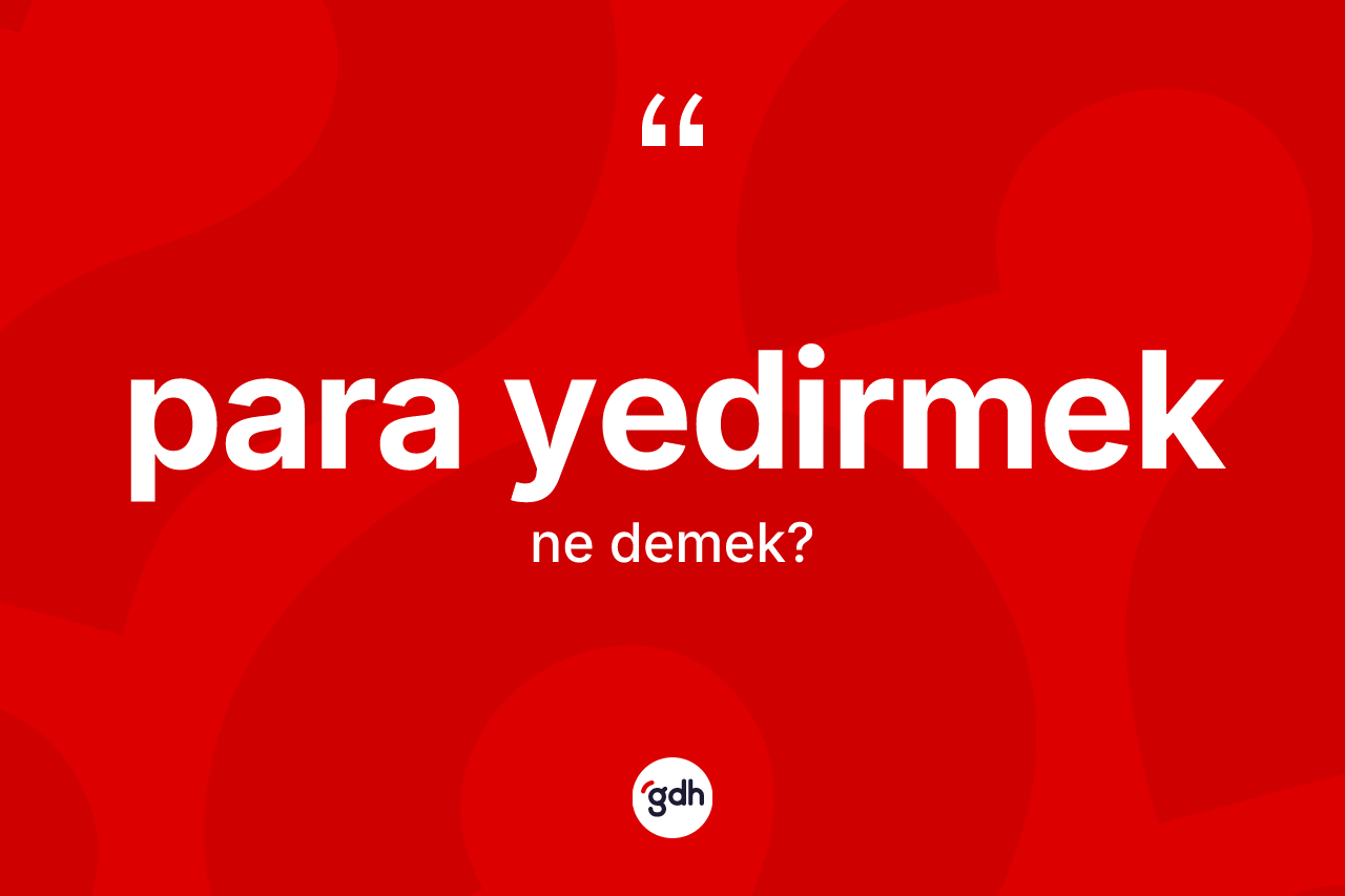 Para yedirmek ifadesinin anlamı nedir?