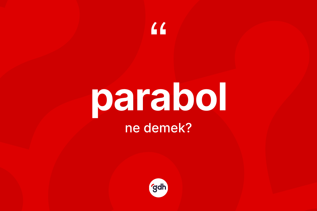 Parabol kelimesinin sözlükteki tanımı nedir?