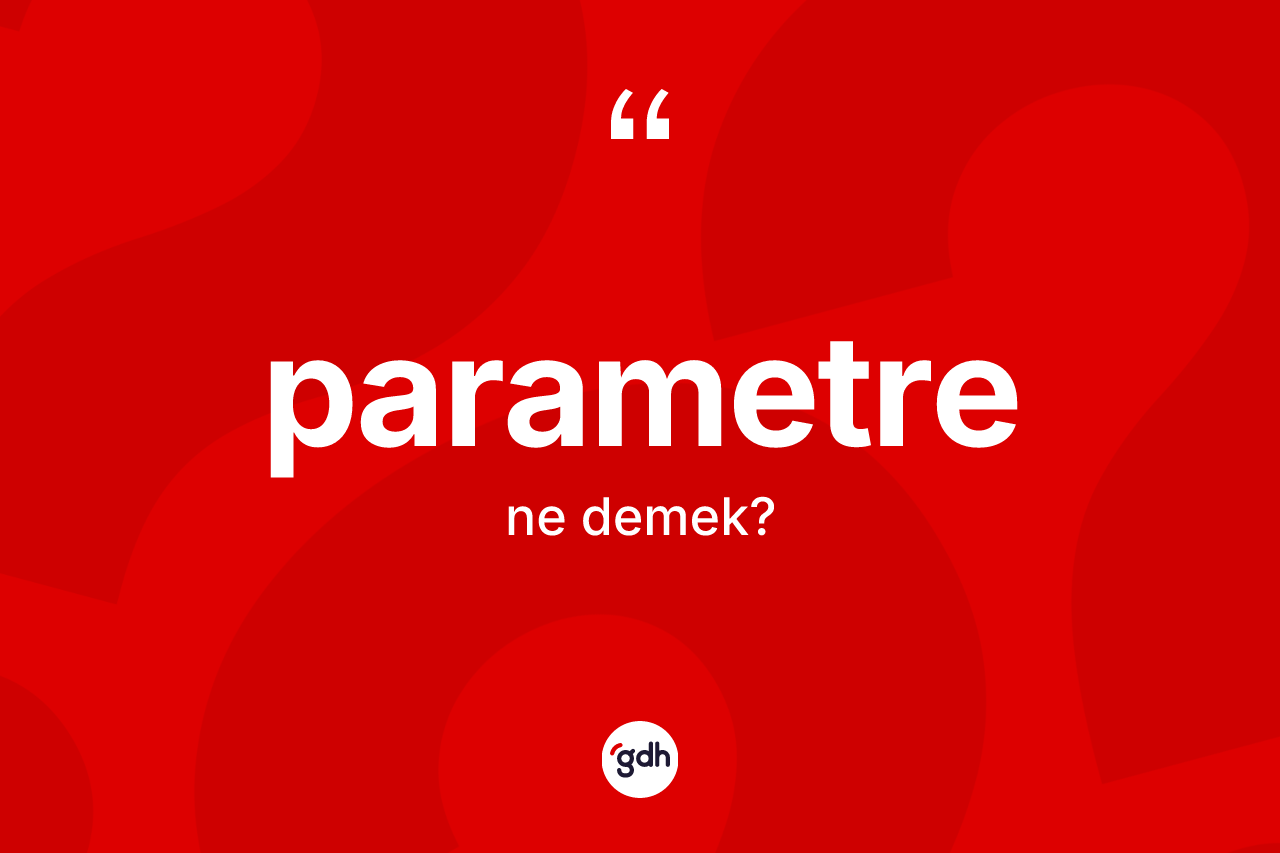Parametre kelimesinin tanımı nedir? Parametre kelimesinin kaç farklı anlamı var?