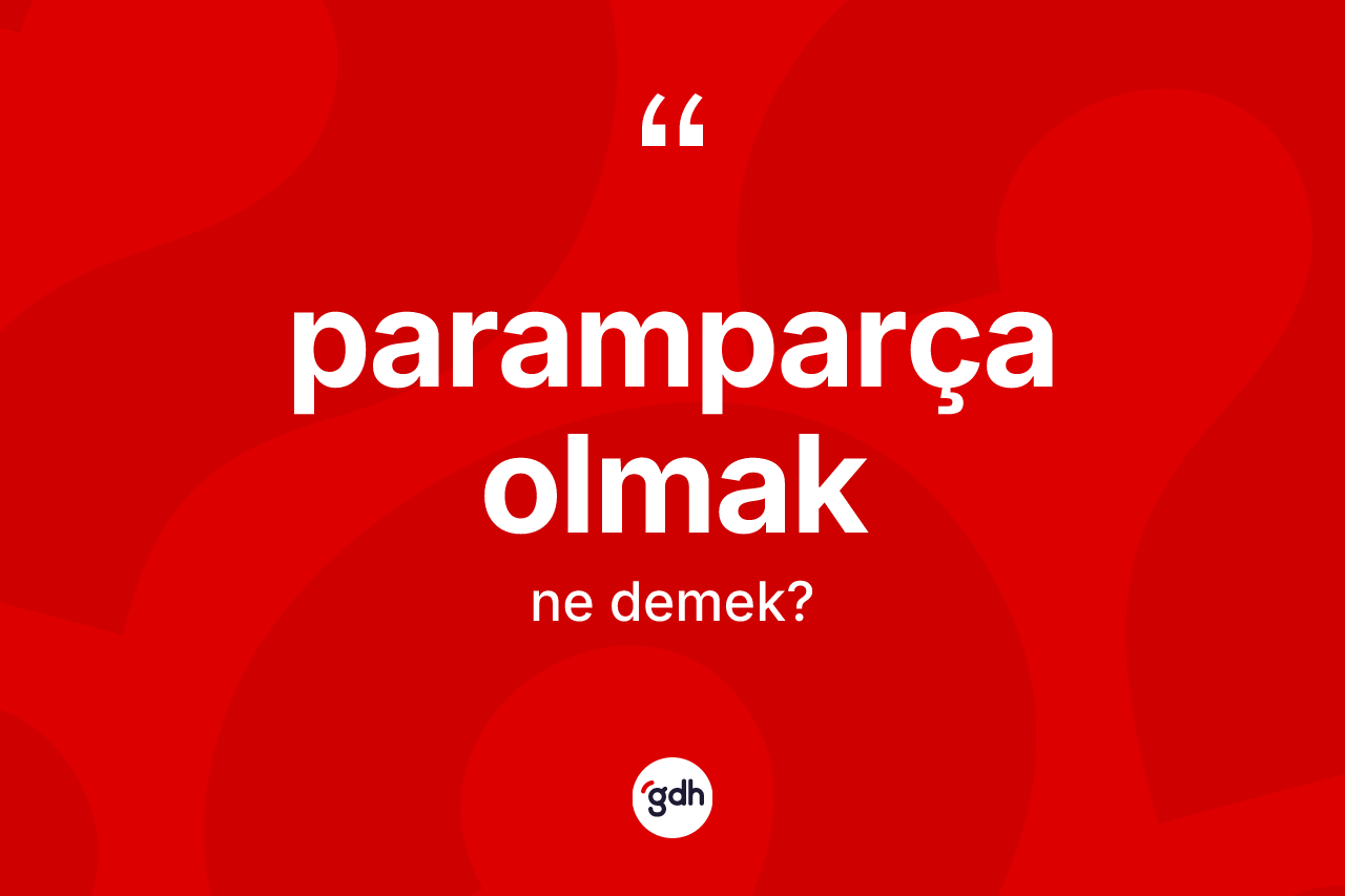 Paramparça olmak ifadesinin tanımı nedir?