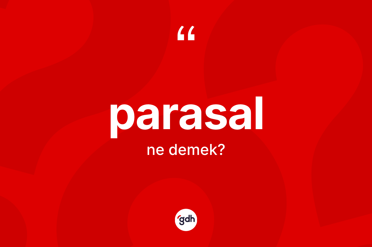 Parasal ne anlama gelir?