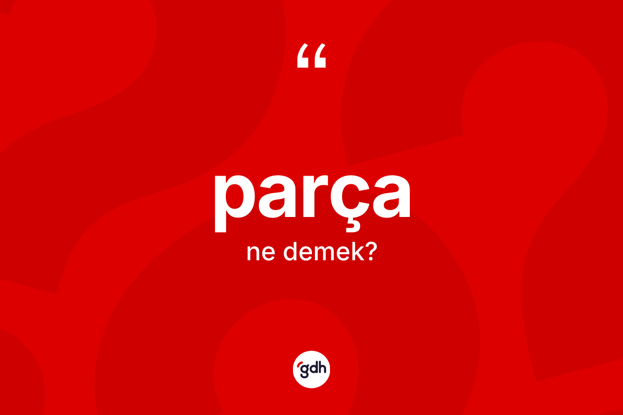 Parça kelimesinin tanımı nedir?