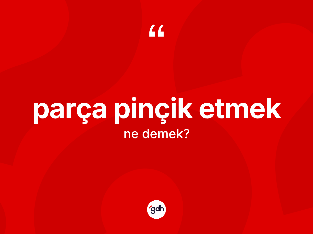 Parça pinçik etmek ifadesinin kısaca anlamı nedir? Parça pinçik etmek sözünün TDK tanımı nedir?