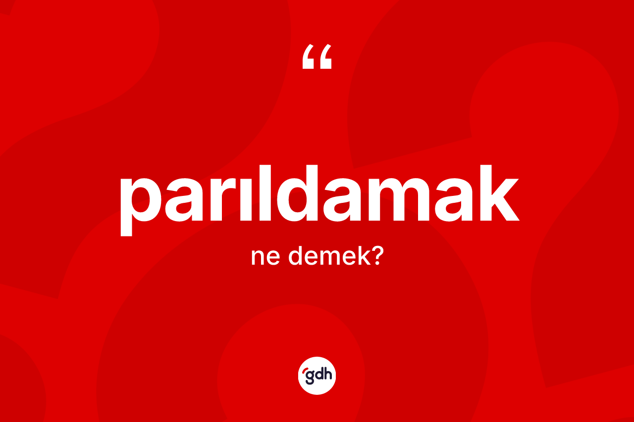 Parıldamak kelimesinin sözlükteki tanımı nedir?