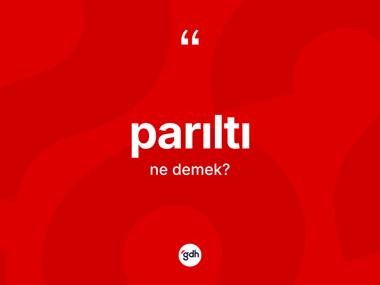 Parıltı kelimesinin sözlükteki tanımı nedir? Parıltının TDK'ya göre anlamı nedir?
