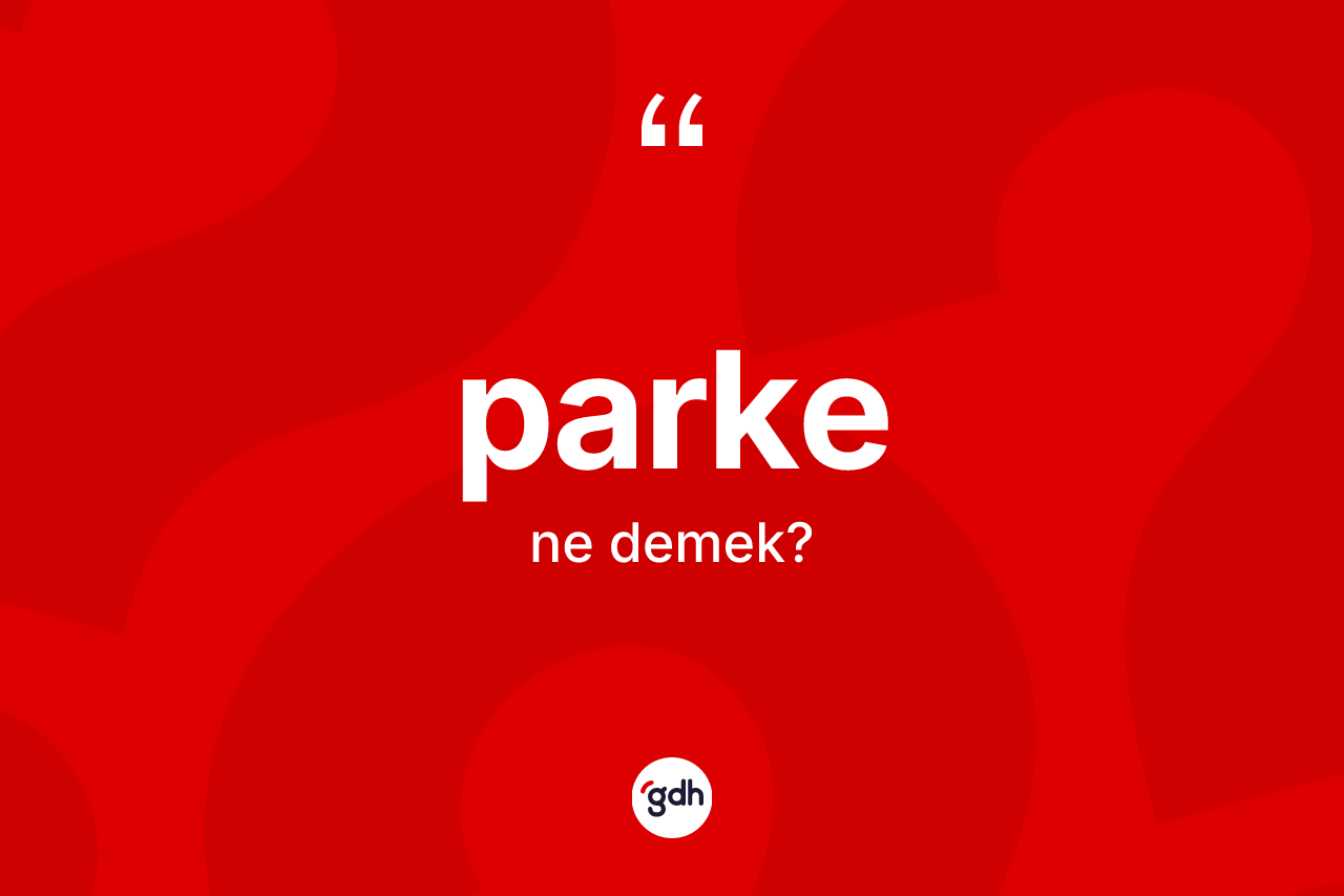 Parke kelimesinin tanımı nedir?