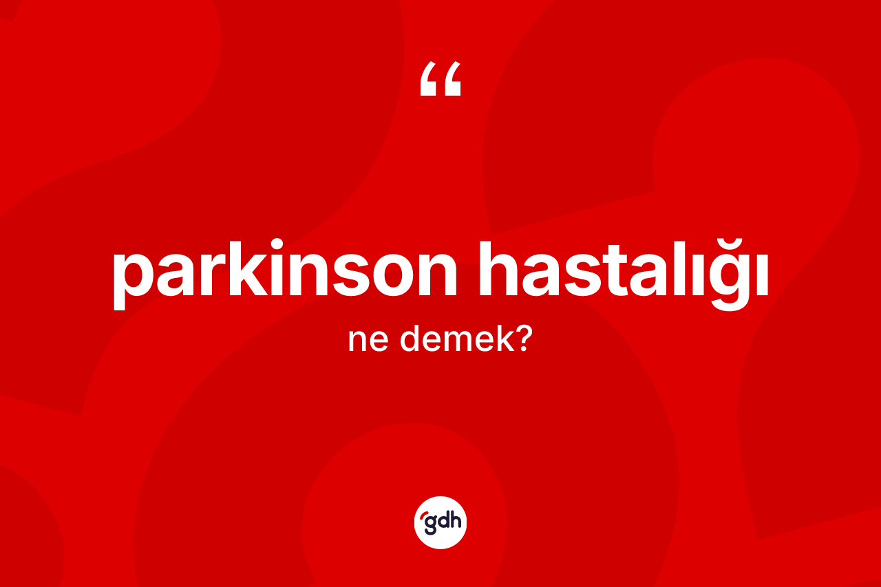 Parkinson hastalığı kelimesinin tanımı nedir?
