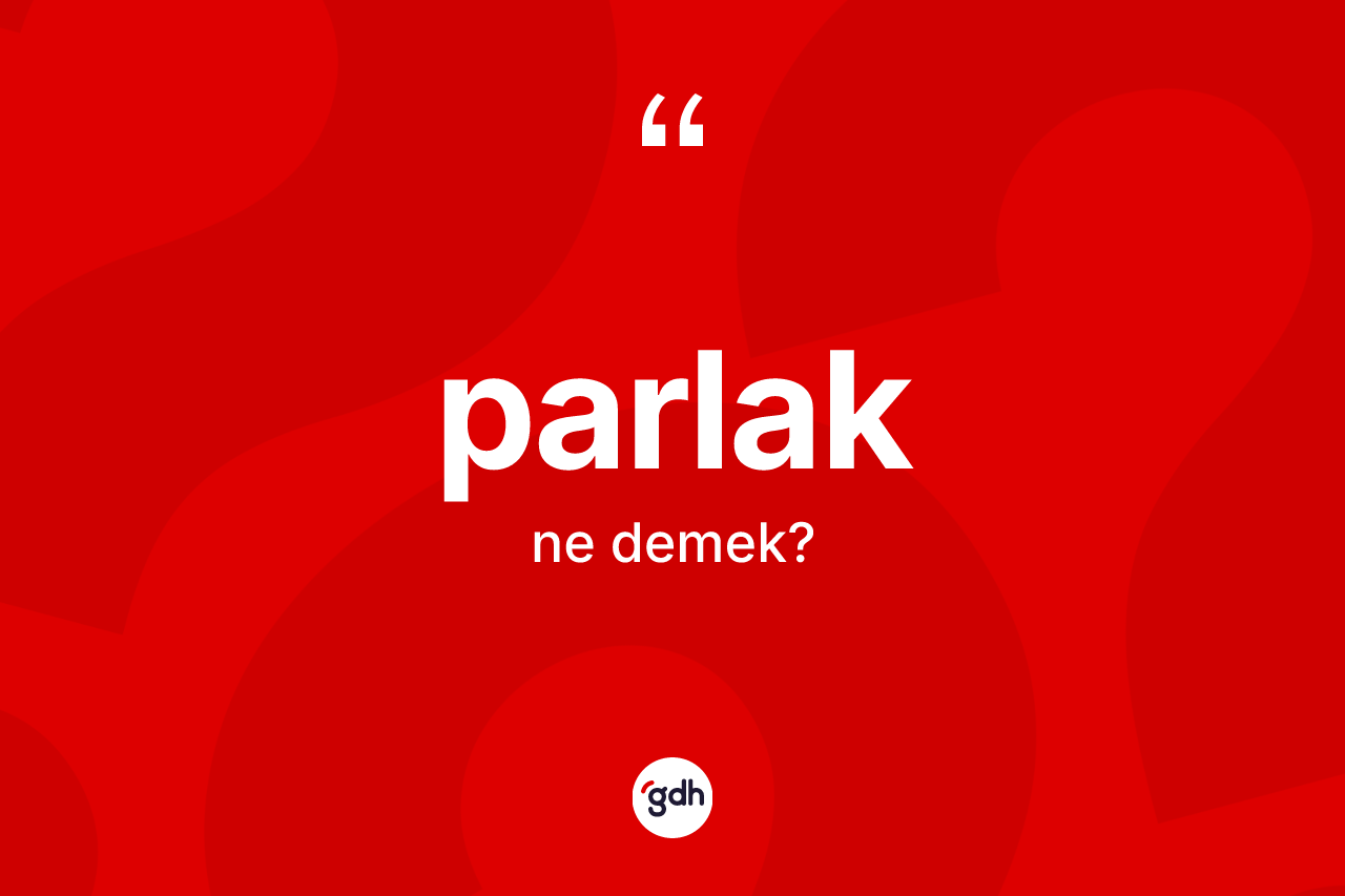 Parlak kelimesinin anlamı nedir?