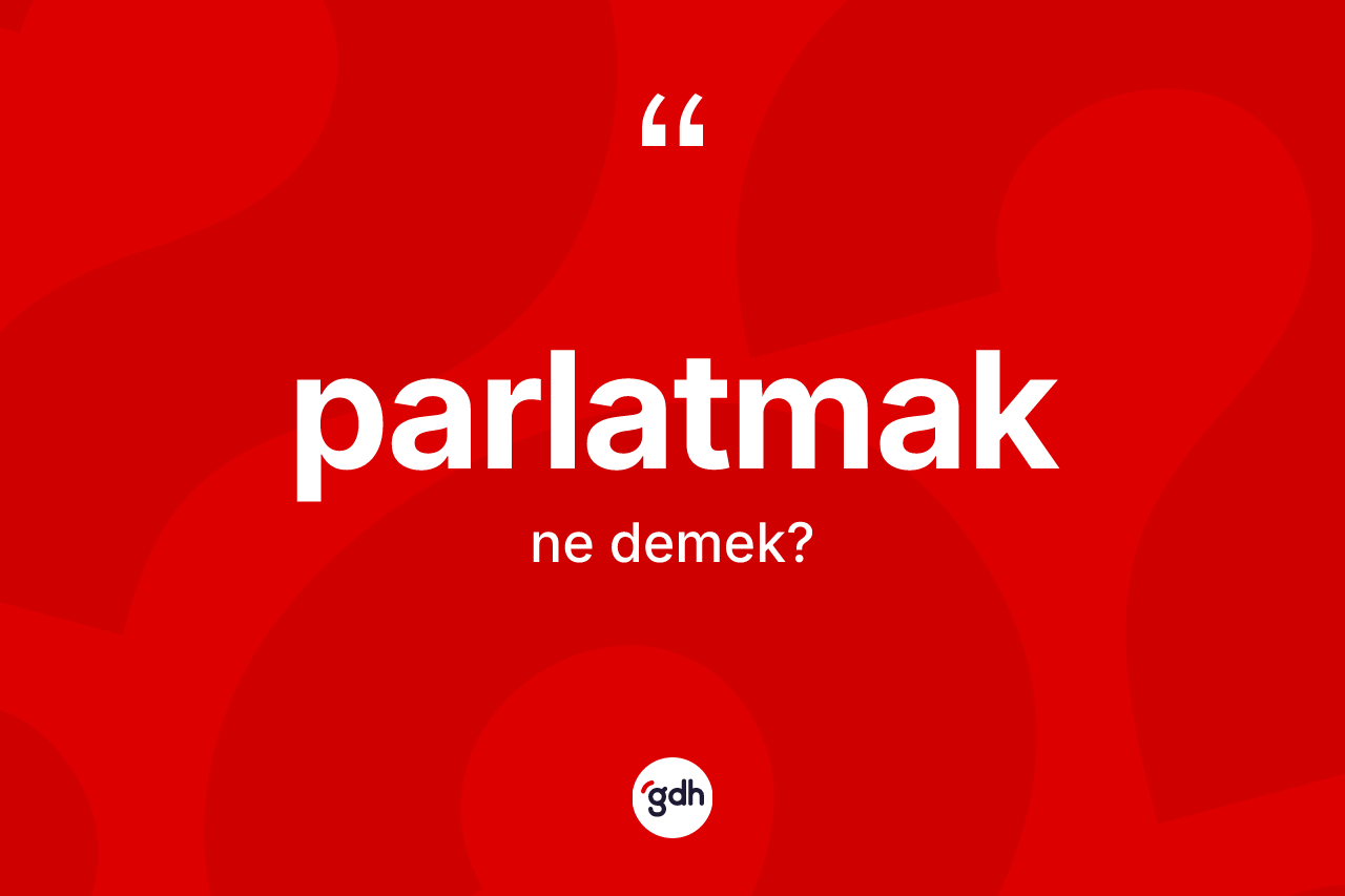 Parlatmak ne anlama gelir?