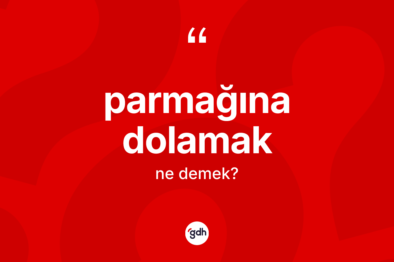Parmağına dolamak ifadesinin tanımı nedir?