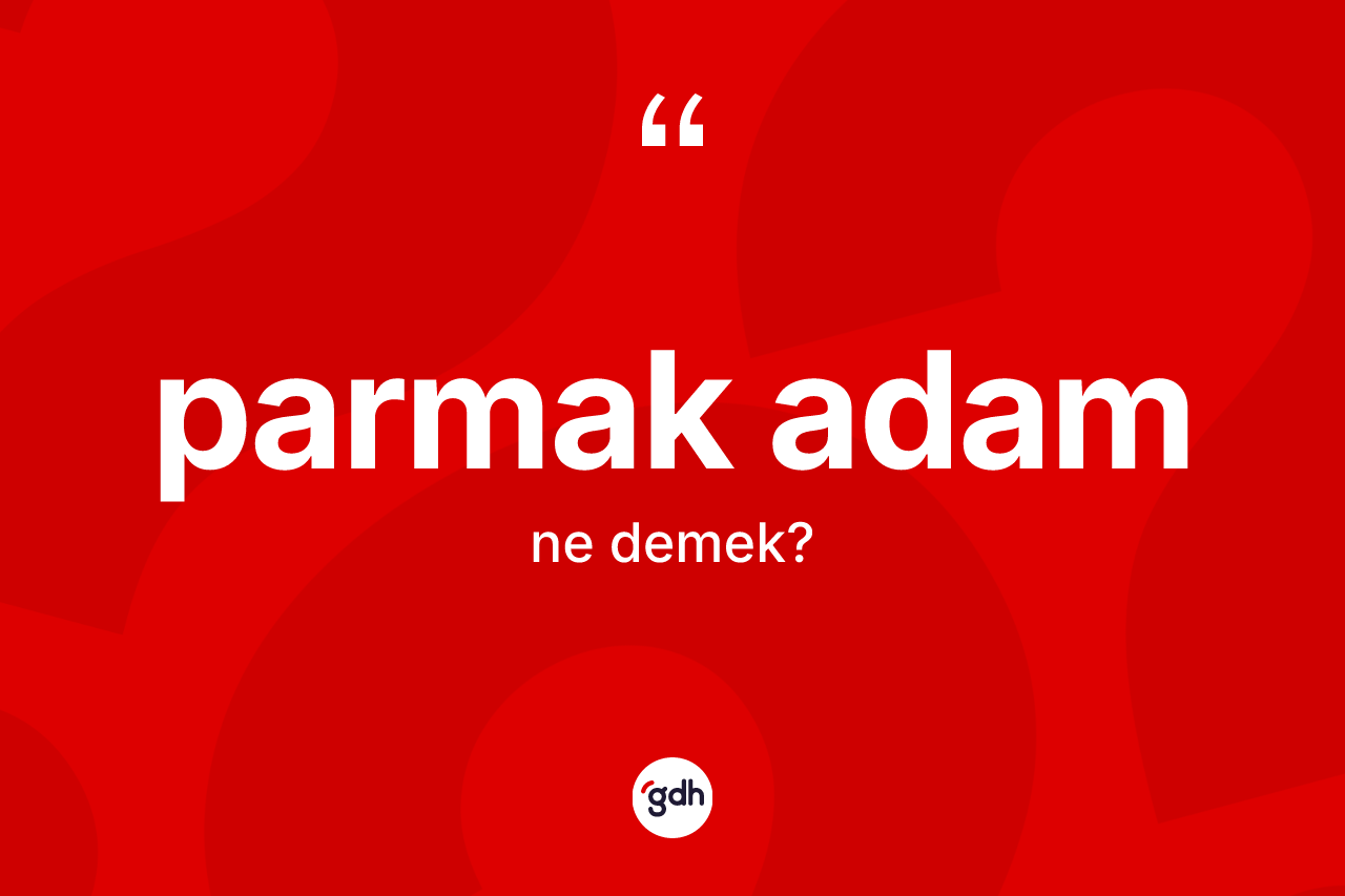 Parmak adam nedir? Parmak adamın kısaca tanımı nedir?