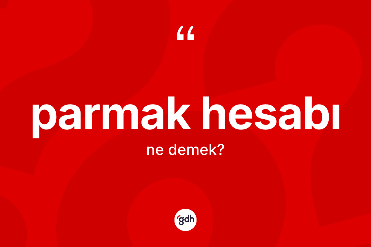 Parmak hesabı kelimesinin sözlükteki tanımı nedir?