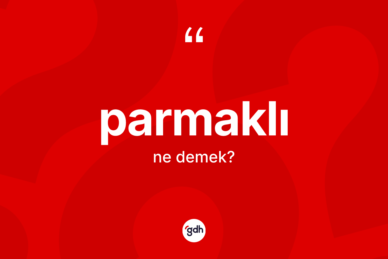 Parmaklı kelimesinin tanımı nedir?
