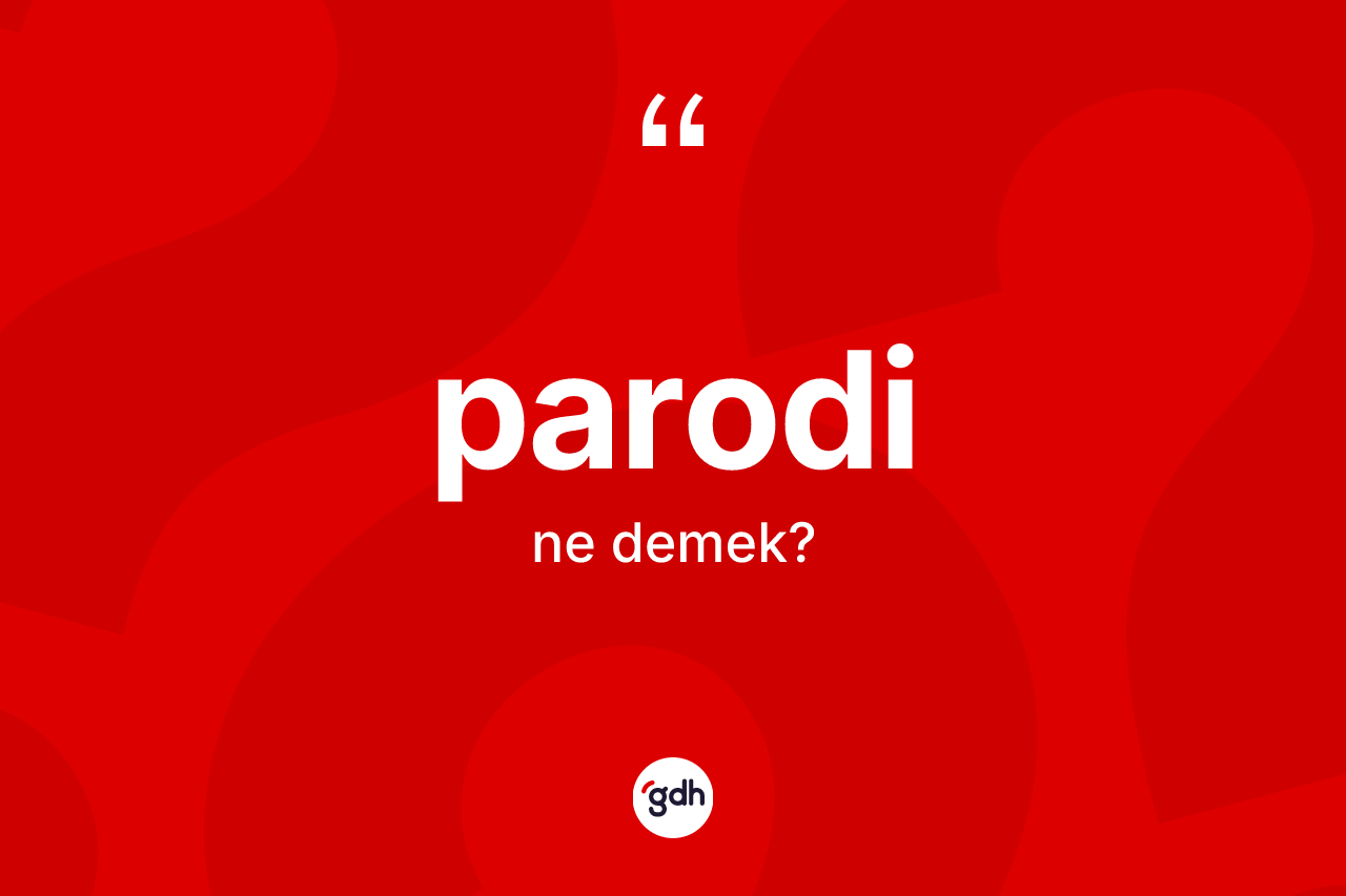 Parodi kelimesinin tanımı nedir? Parodinin TDK'ya göre anlamı nedir?