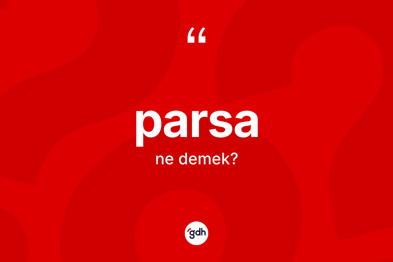 Parsa nedir? Parsanın TDK'ya göre anlamı nedir?
