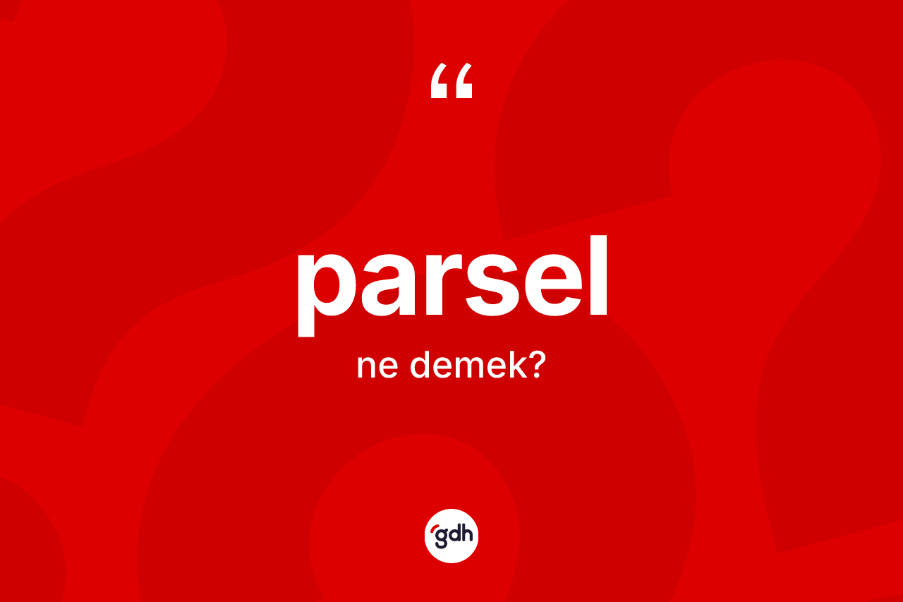 Parsel kelimesinin sözlükteki tanımı nedir?