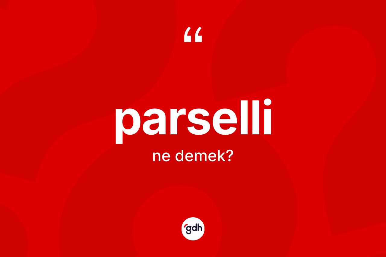 Parselli kelimesi ne anlama gelir? Parselli kelimesinin TDK'ya göre açıklaması nedir?