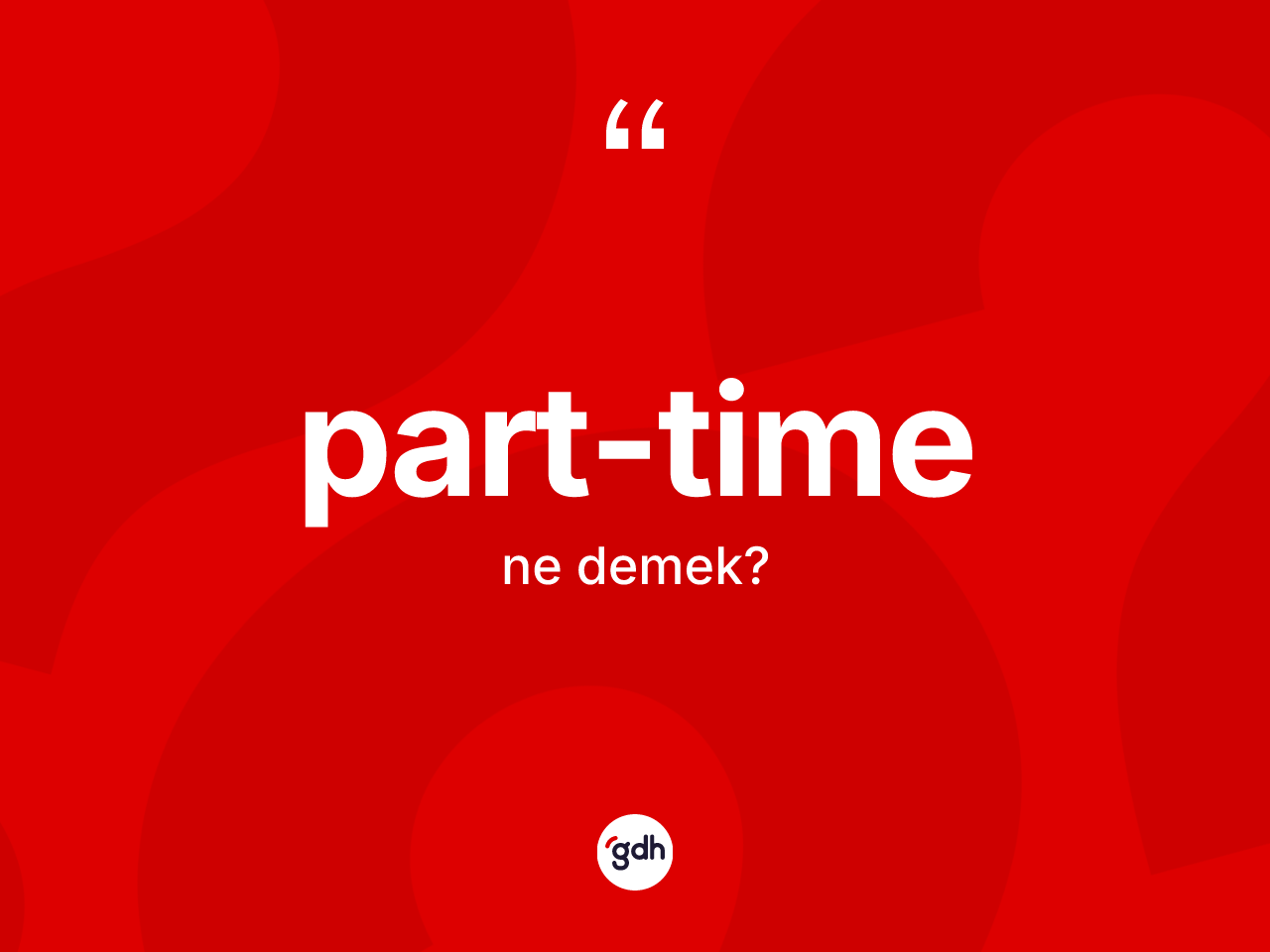 Part-time kelimesi ne demek? Part-timenin TDK'ya göre anlamı nedir?