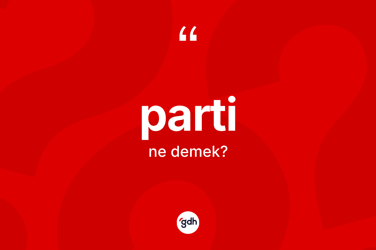 Parti kelimesinin anlamı nedir?