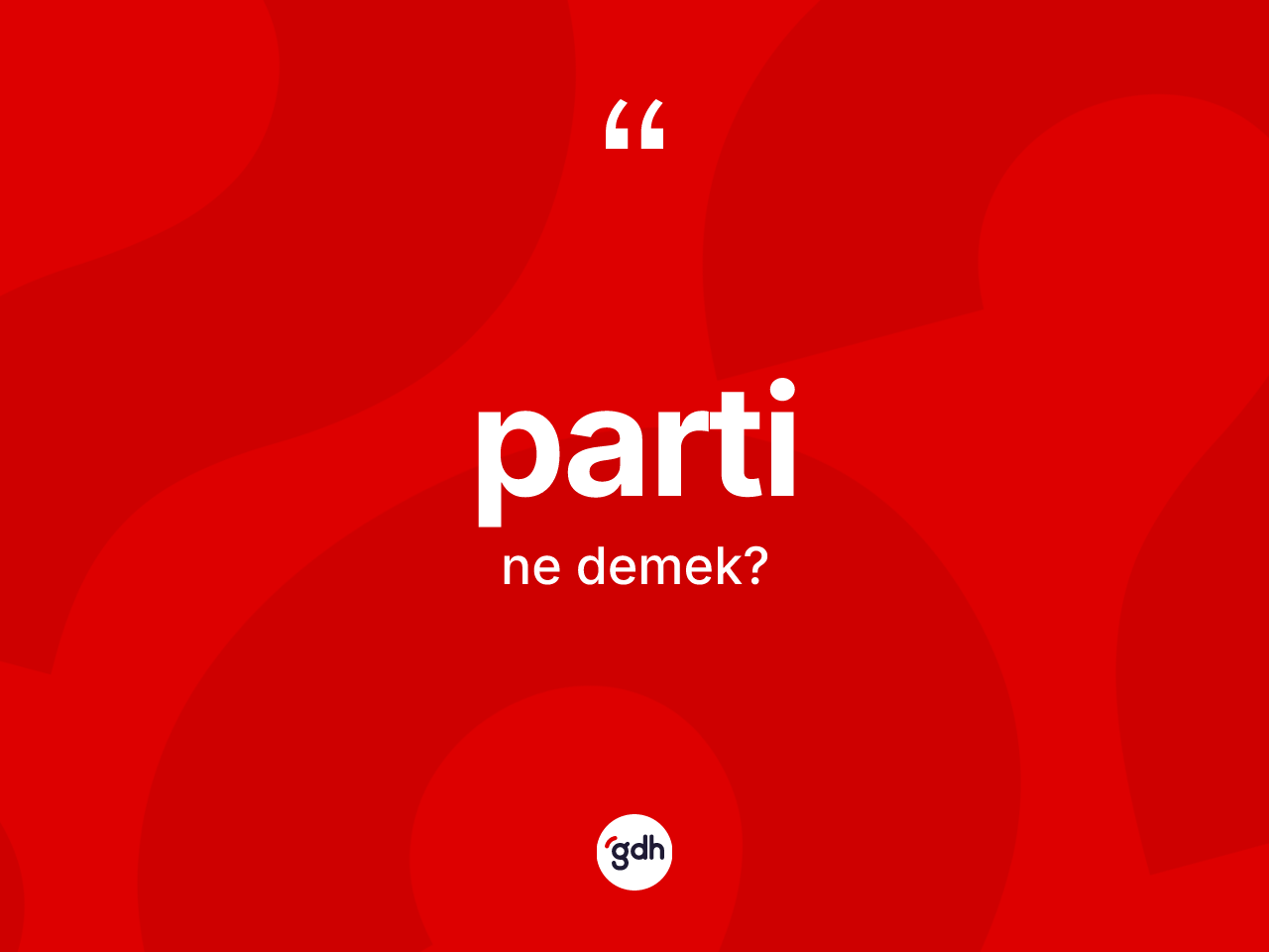 Parti kelimesinin anlamı nedir? Partinin TDK'ya göre anlamı nedir?