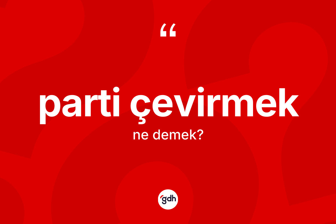 Parti çevirmek nedir?