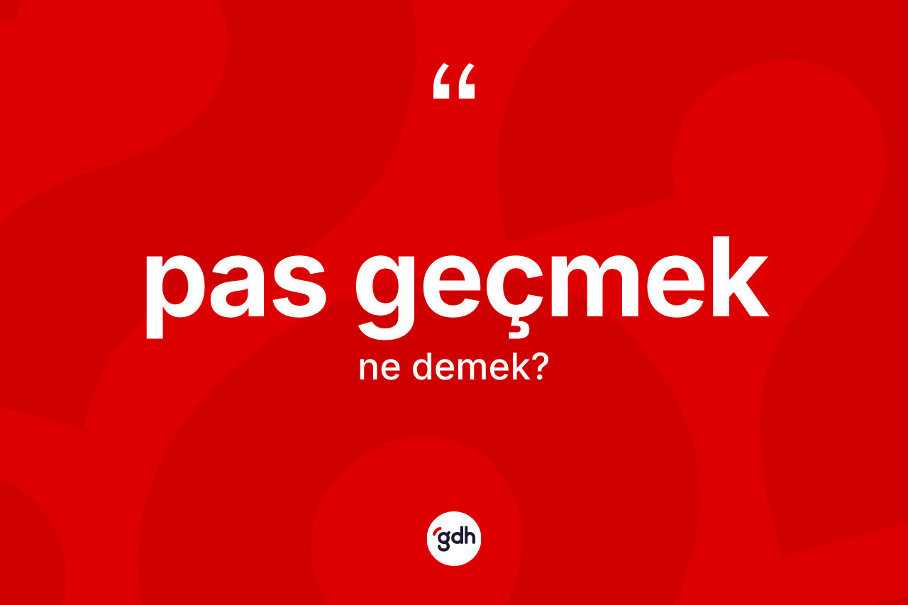 Pas geçmek nedir?