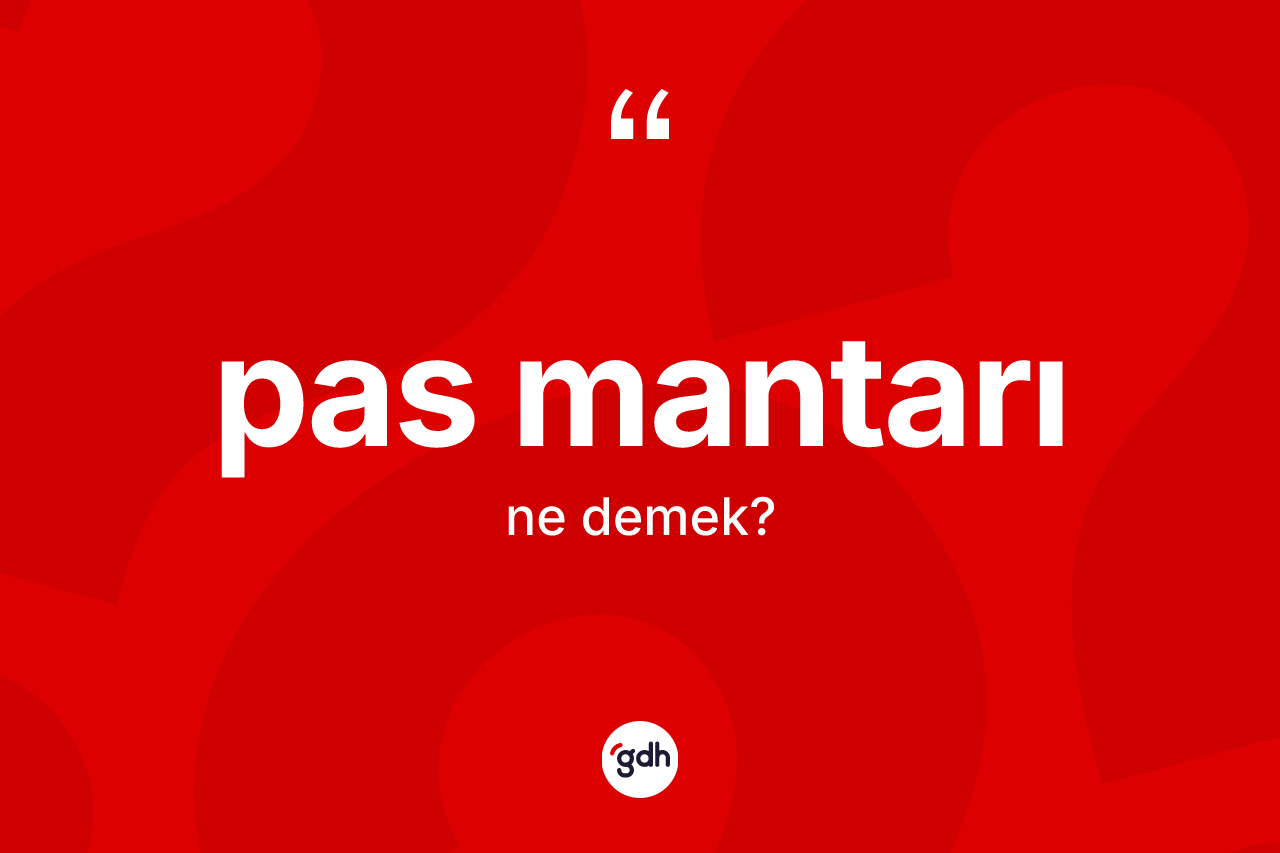 Pas mantarı kelimesinin anlamı nedir?
