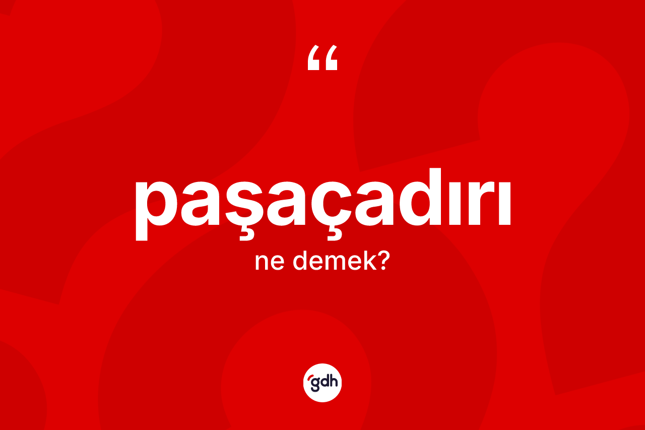 Paşaçadırı kelimesinin tanımı nedir?