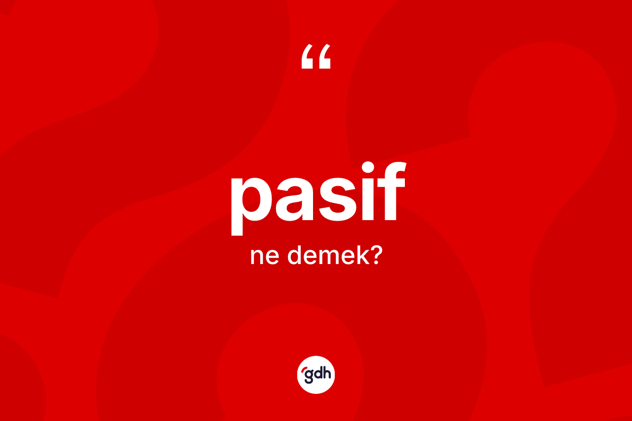 Pasif kelimesinin tanımı nedir? Pasifin TDK'ya göre anlamı nedir?