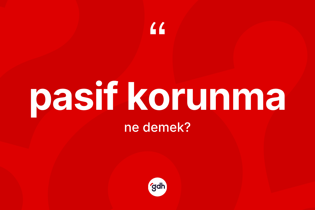 Pasif korunma kelimesinin anlamı nedir?