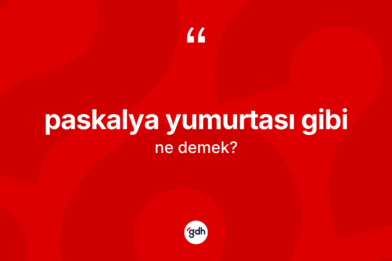 Paskalya yumurtası gibi nedir? Paskalya yumurtası gibi sözü hangi durumlarda kullanılır?