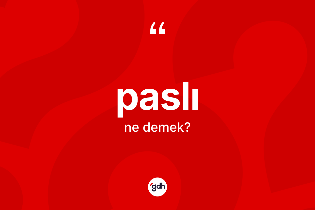 Paslı kelimesinin sözlükteki tanımı nedir?