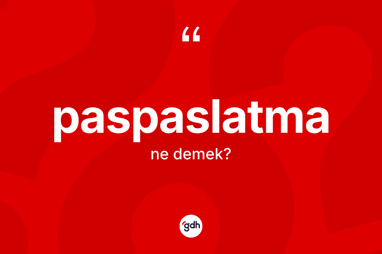 Paspaslatma kelimesinin anlamı nedir? Paspaslatma kelimesinin kaç farklı anlamı var?