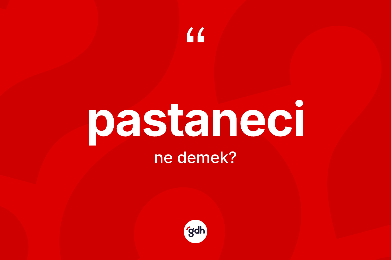Pastaneci ne anlama gelir? Pastanecinin sözlükteki anlamı nedir?