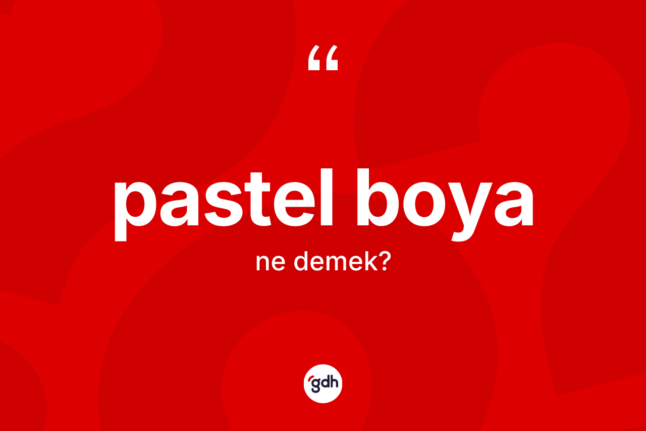 Pastel boya kelimesinin anlamı nedir?