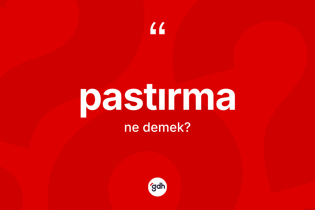 Pastırma kelimesinin anlamı nedir? Pastırma kelimesinin kaç farklı anlamı var?