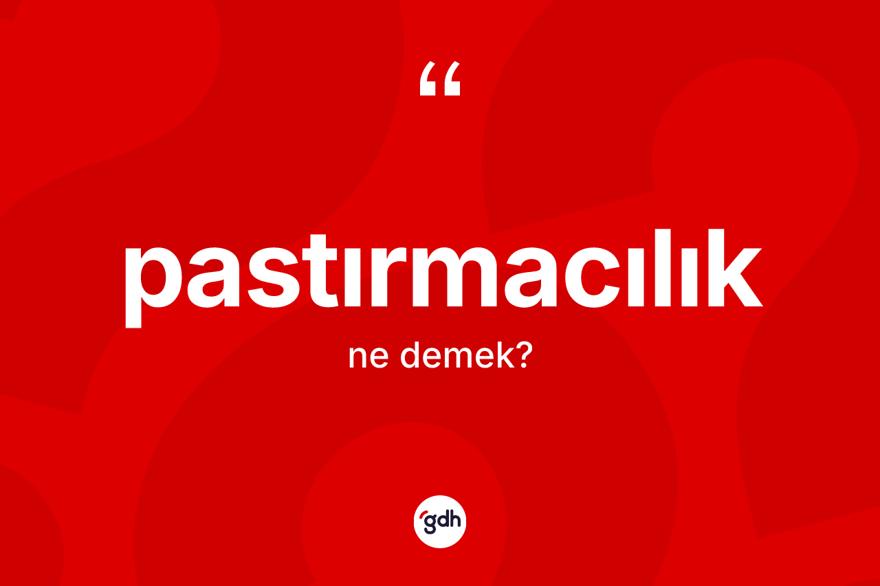 Pastırmacılık ne demek? Pastırmacılığın sözlükteki anlamı nedir?