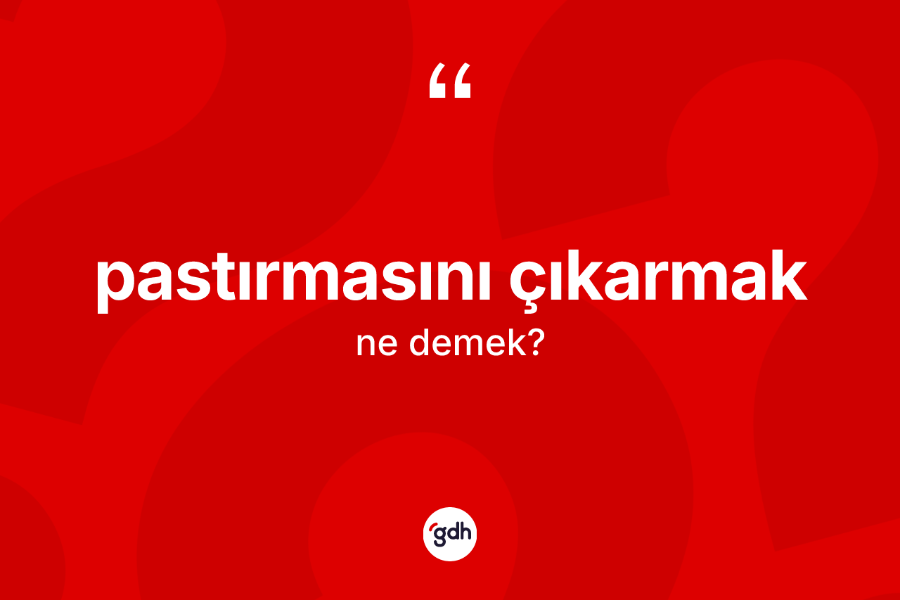 Pastırmasını çıkarmak ne demek?
