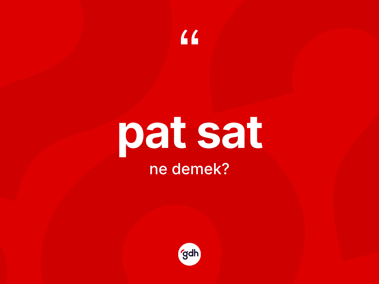 Pat sat kelimesinin sözlükteki tanımı nedir? Pat satın halk arasındaki kullanımı nasıldır?