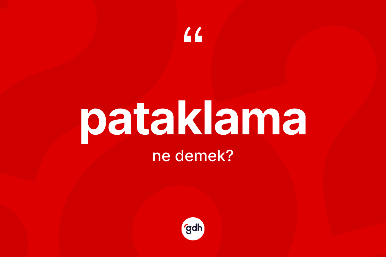 Pataklama ne demek? Pataklama kelimesinin kaç farklı anlamı var?